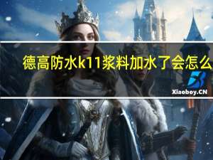 德高防水k11浆料加水了会怎么样