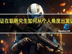 心仪双证在职研究生如何从个人角度出发让报考更轻松