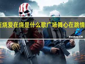 心在烧爱在烧是什么歌 广场舞心在跳情在烧16步