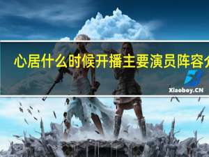 心居什么时候开播 主要演员阵容介绍