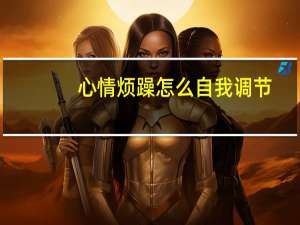 心情烦躁怎么自我调节（心情烦躁）
