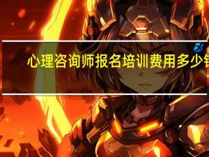 心理咨询师报名培训费用多少钱