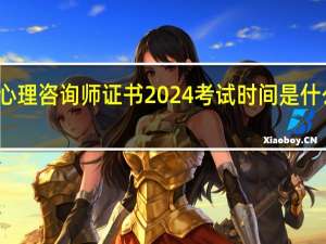 心理咨询师证书2024考试时间是什么时候