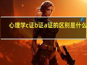 心理学c 证 b 证 a 证的区别是什么呢