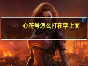 心符号怎么打在字上面（心符号怎么打）