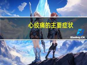 心绞痛的主要症状（心绞痛的主要症状和体征）