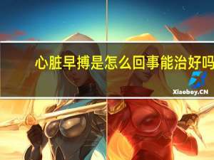 心脏早搏是怎么回事能治好吗（心脏早搏是怎么回事）