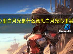心里白月光是什么意思 白月光心里某个地方