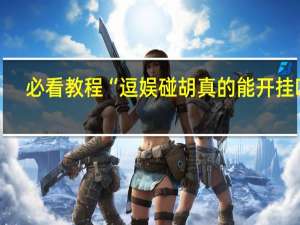 必看教程“逗娱碰胡真的能开挂吗”(详细分享开挂教程)