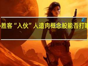 必胜客“入伙” 人造肉概念股能否打响翻身仗