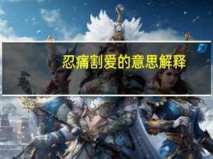 忍痛割爱的意思解释（忍痛割爱）