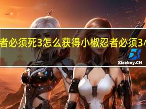 忍者必须死3怎么获得小椒 忍者必须3小椒美图