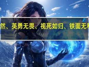 志存高远、精忠报国、大义凛然、英勇无畏、视死如归、铁面无私 秉公执法、刚正不阿 的意思是什么