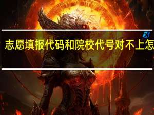 志愿填报代码和院校代号对不上怎么办