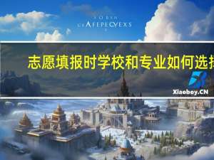 志愿填报时学校和专业如何选择