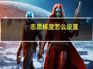 志愿梯度怎么设置