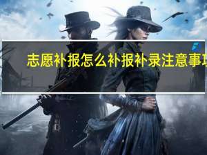 志愿补报怎么补报 补录注意事项