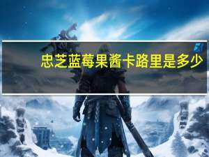 忠芝 蓝莓果酱卡路里是多少