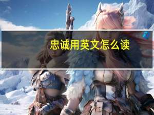 忠诚用英文怎么读（忠诚的英文发音）