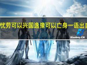 忧劳可以兴国逸豫可以亡身一语出自哪里（忧劳可以兴国 逸豫可以亡身 是什么意思呢）