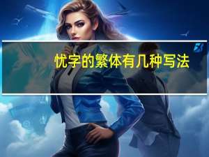 忧字的繁体有几种写法（忧字的繁体写法）