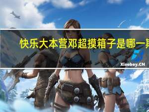快乐大本营邓超摸箱子是哪一期（快乐大本营邓超）