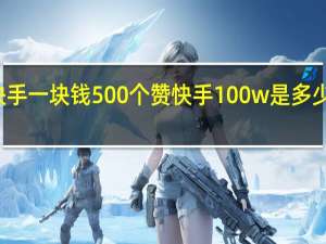 快手一块钱500个赞 快手100w是多少人民币(快手一块钱500个赞 快手100w是多少人民币啊)
