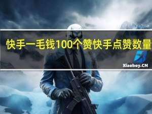 快手一毛钱100个赞 快手点赞数量上限