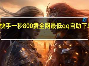 快手一秒800赞全网最低qq自助下单平台