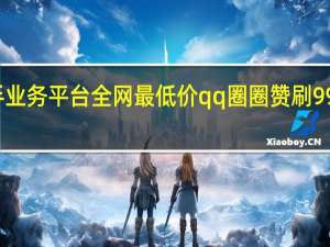 快手业务平台全网最低价qq圈圈赞刷99软件破解