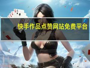 快手作品点赞网站免费平台 - 抖音点赞能否用来购买商品 自助下单24小时平台xhs