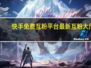 快手免费互粉平台最新 互粉大厅(快手免费互粉软件安卓2020可用)
