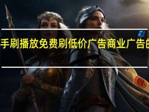 快手刷播放免费刷低价 广告商业广告的优缺点