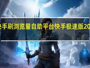 快手刷浏览量自助平台 快手极速版200变3个(2020快手刷浏览量软件)