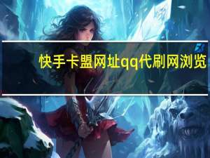快手卡盟网址qq代刷网浏览(低价刷快手的卡盟)