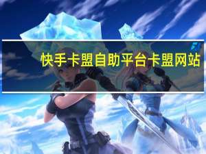 快手卡盟自助平台 卡盟网站(快手卡盟官方平台)
