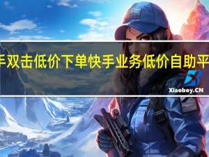 快手双击低价下单 快手业务低价自助平台超低价(快手低价秒杀是什么手段)