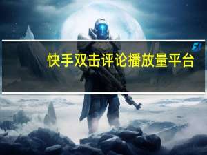 快手双击评论播放量平台 - 互赞说说