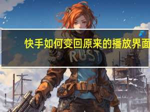 快手如何变回原来的播放界面（快手怎么变回以前的界面）