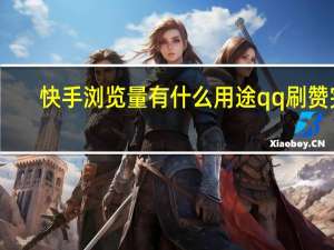 快手浏览量有什么用途qq刷赞完
