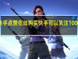 快手点赞在线购买 快手可以关注10000人吗(快手点赞在线购买 快手可以关注10000人吗)
