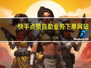 快手点赞自助业务下单网站 - 快手低价业务全网最低,妙诚卡盟入口
