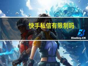 快手私信有限制吗