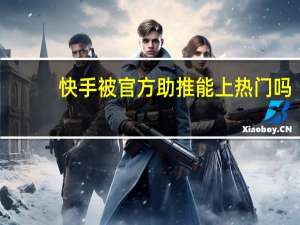 快手被官方助推能上热门吗（快手助推中到底会不会上热门）