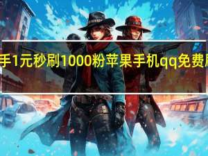 快手1元秒刷1000粉苹果手机qq免费刷赞软件