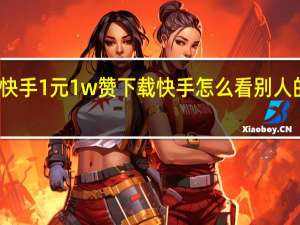 快手1元1w赞下载 快手怎么看别人的粉丝