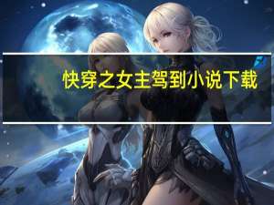 快穿之女主驾到小说下载（快穿之女主驾到！简介）