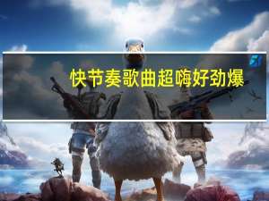 快节奏歌曲超嗨好劲爆（快节奏歌曲）