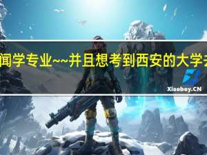 快要考研了~~我想考新闻学专业~~并且想考到西安的大学去~~我适合考西安哪些学校呢