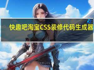 快趣吧淘宝CSS装修代码生成器 V1.1.11.5 绿色版（快趣吧淘宝CSS装修代码生成器 V1.1.11.5 绿色版功能简介）